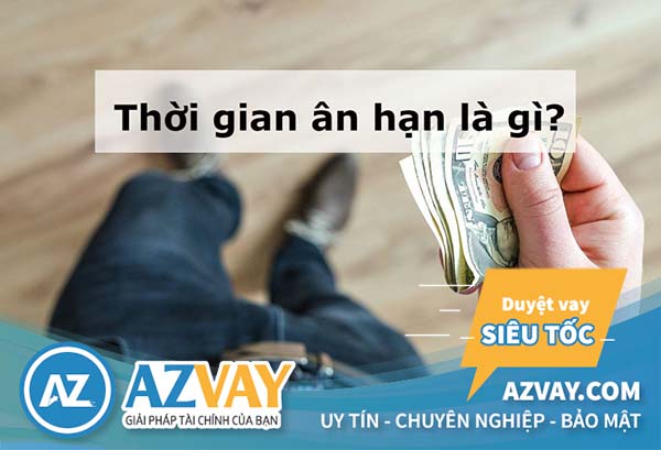 Ân hạn nợ gốc là gì? Những điều cần biết về thời gian ân hạn nợ gốc