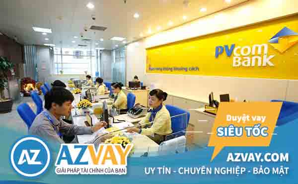 Quy trình vay thế chấp tại ngân hàng PVcomBank đơn giản nhanh chóng